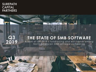 THE STATE OF SMB SOFTWARE
A l ook at Q3 2019’s fundrai si ng and exi t t rends among
Nort h Ameri can SM B soft ware compani es
Q3
2019
 