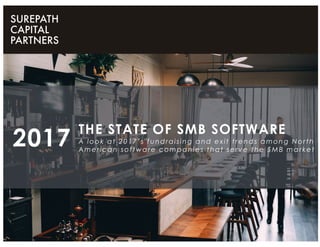 THE STATE OF SMB SOFTWARE
A look at 2017’s fundraising and exit trends among North
American software companies that serve the SMB market
2017
 