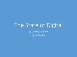 The State of Digital
by Dennis Schiraldi
@dschiraldi
 