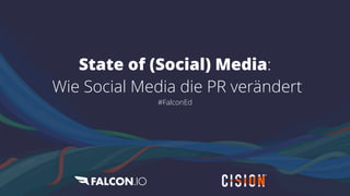 State of (Social) Media:
Wie Social Media die PR verändert
#FalconEd
 