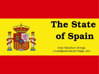 The State
 of Spain
   Iván Sánchez Ortega
<ivan@sanchezortega.es>
 