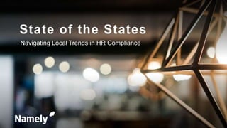 State of the States
Navigating Local Trends in HR Compliance
 