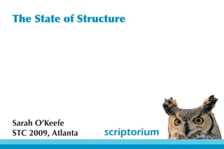 The State of Structure




Sarah O’Keefe
                    scriptorium
STC 2009, Atlanta
 