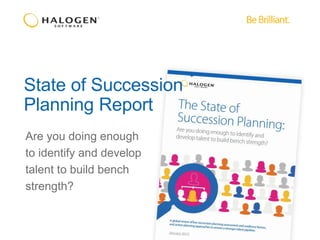 State of Succession
Planning Report
Are you doing enough to
identify and develop talent
to build bench strength?
 