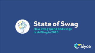 State of Swag
How Swag spend and usage
is shifting in 2020
 