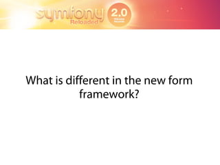 What is different in the new form
           framework?
 