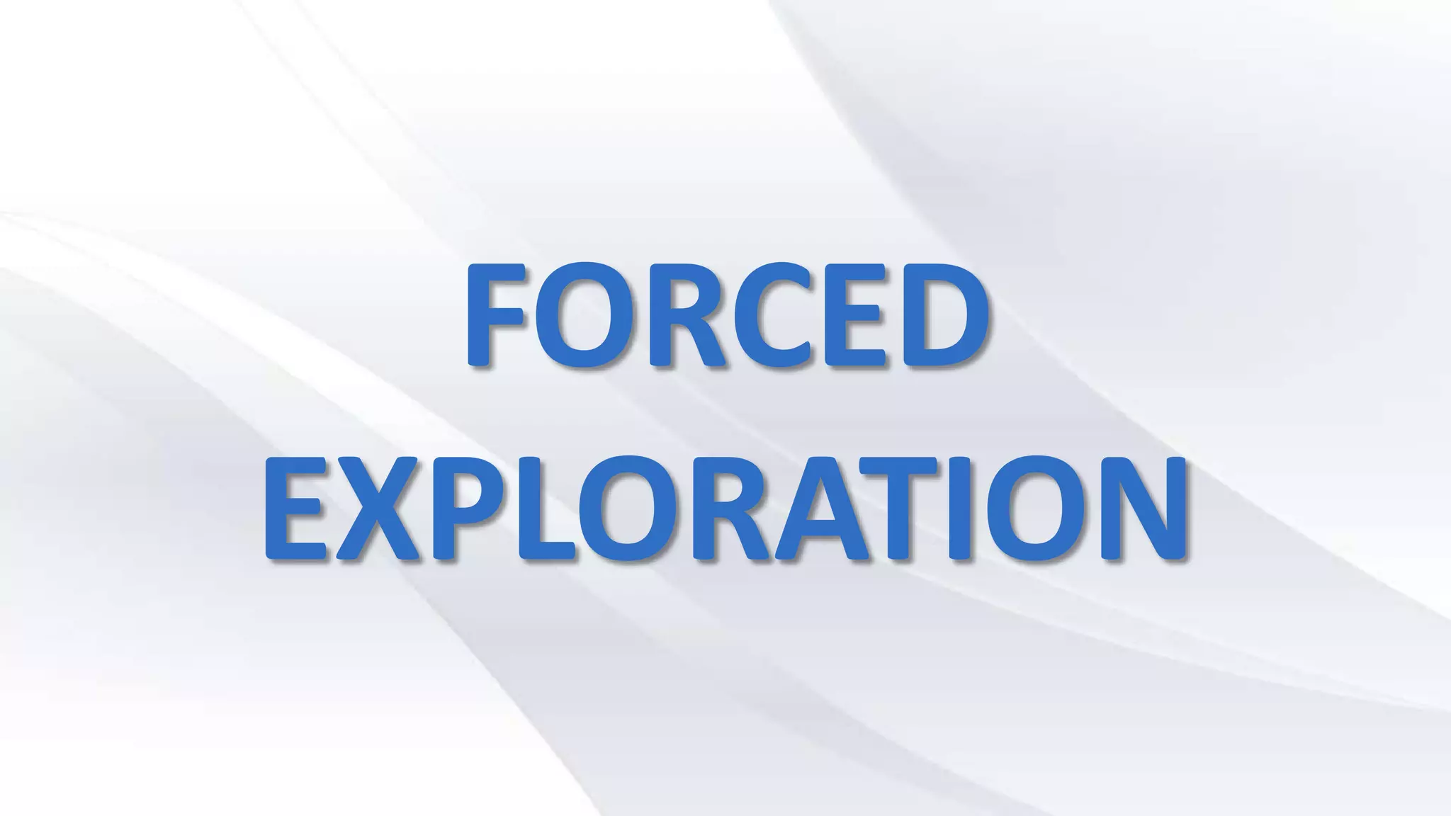 FORCED
EXPLORATION
 
