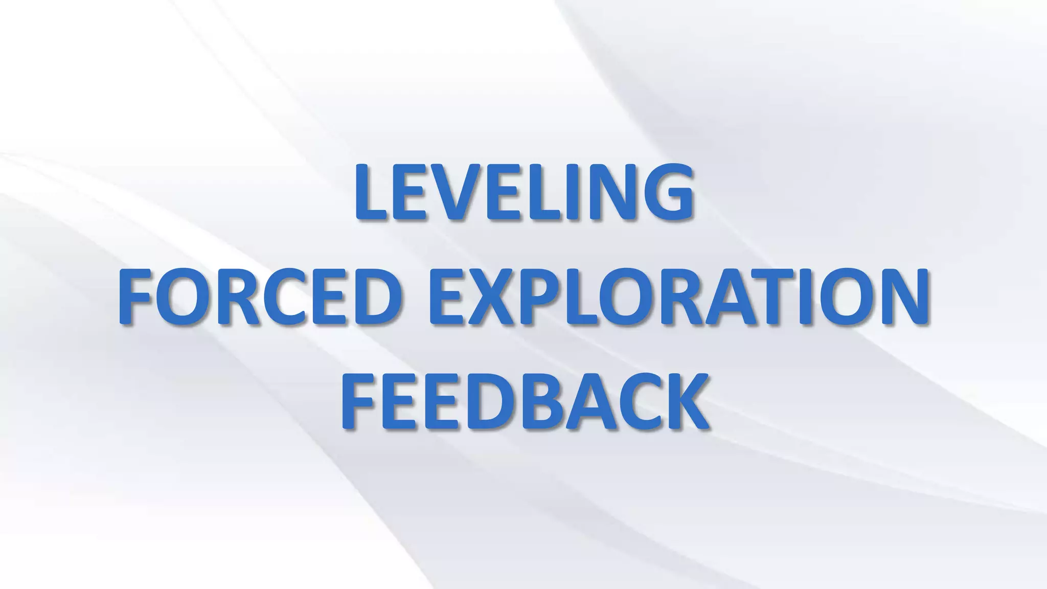 LEVELING
FORCED EXPLORATION
FEEDBACK
 