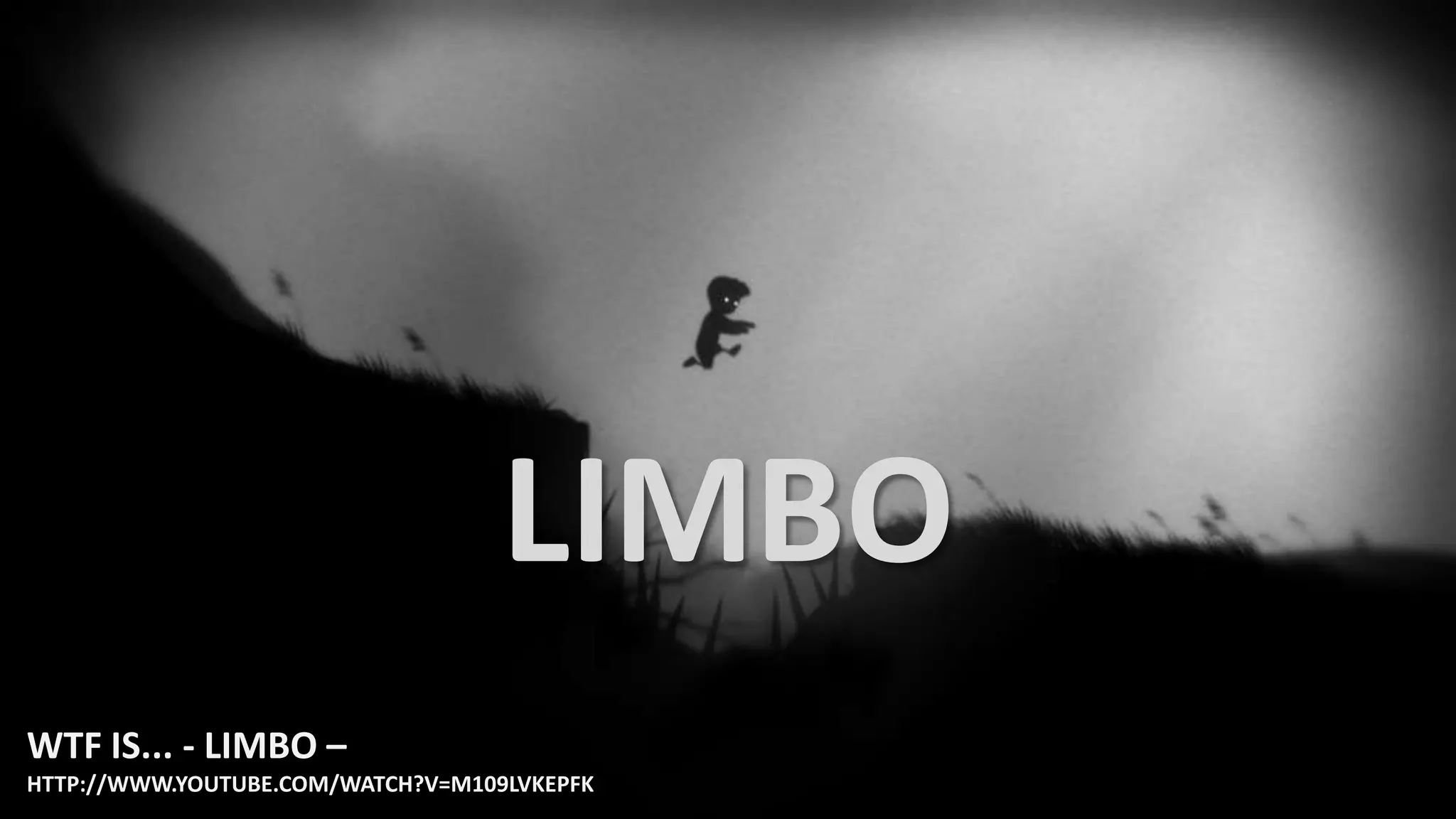 LIMBO
WTF IS... - LIMBO –
HTTP://WWW.YOUTUBE.COM/WATCH?V=M109LVKEPFK
 
