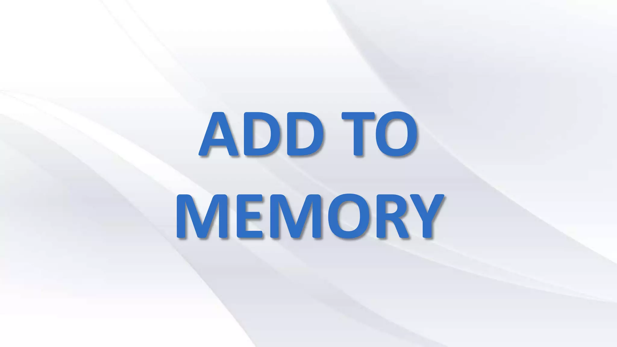 ADD TO
MEMORY
 