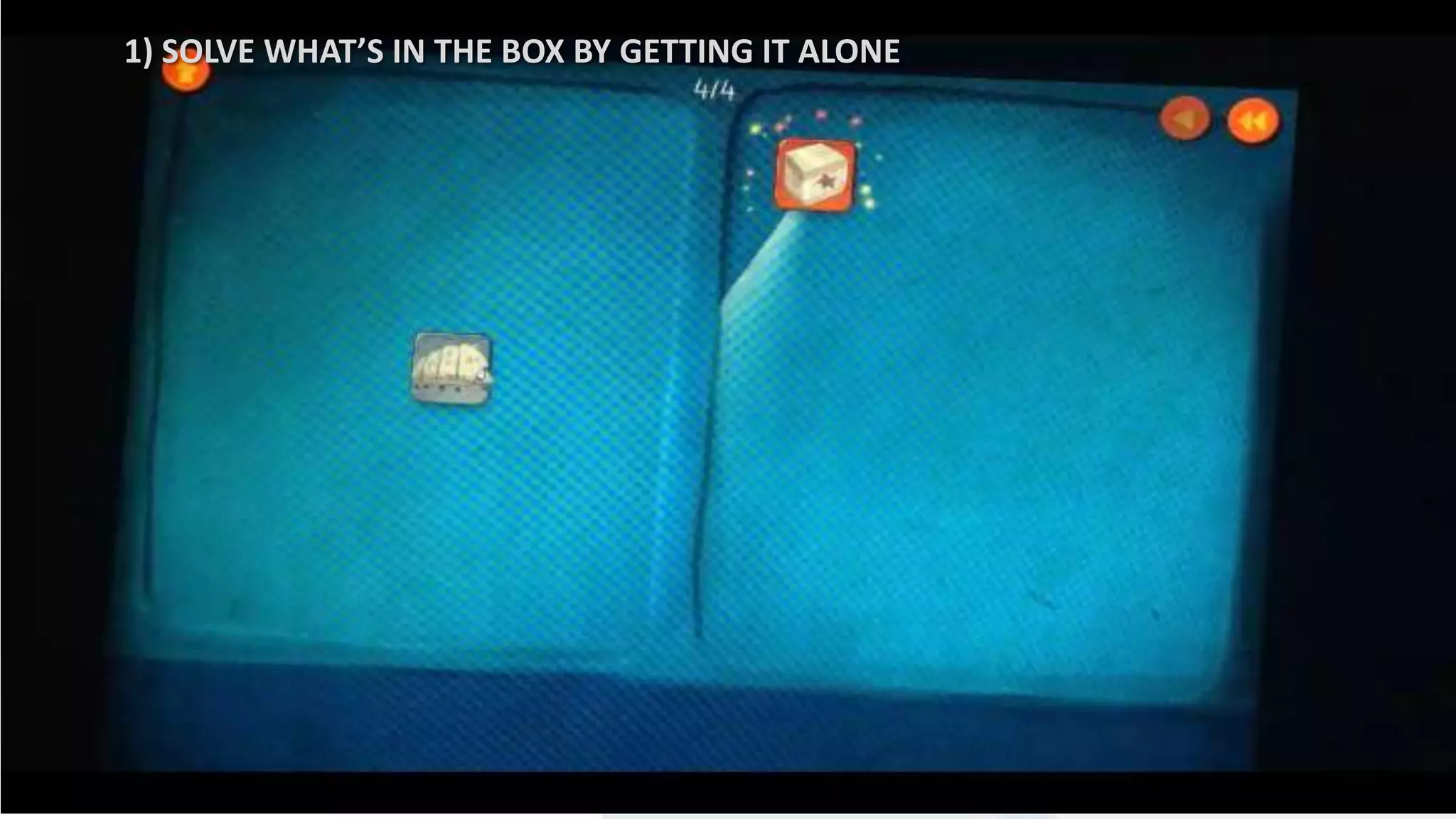 1) SOLVE WHAT’S IN THE BOX BY GETTING IT ALONE
 