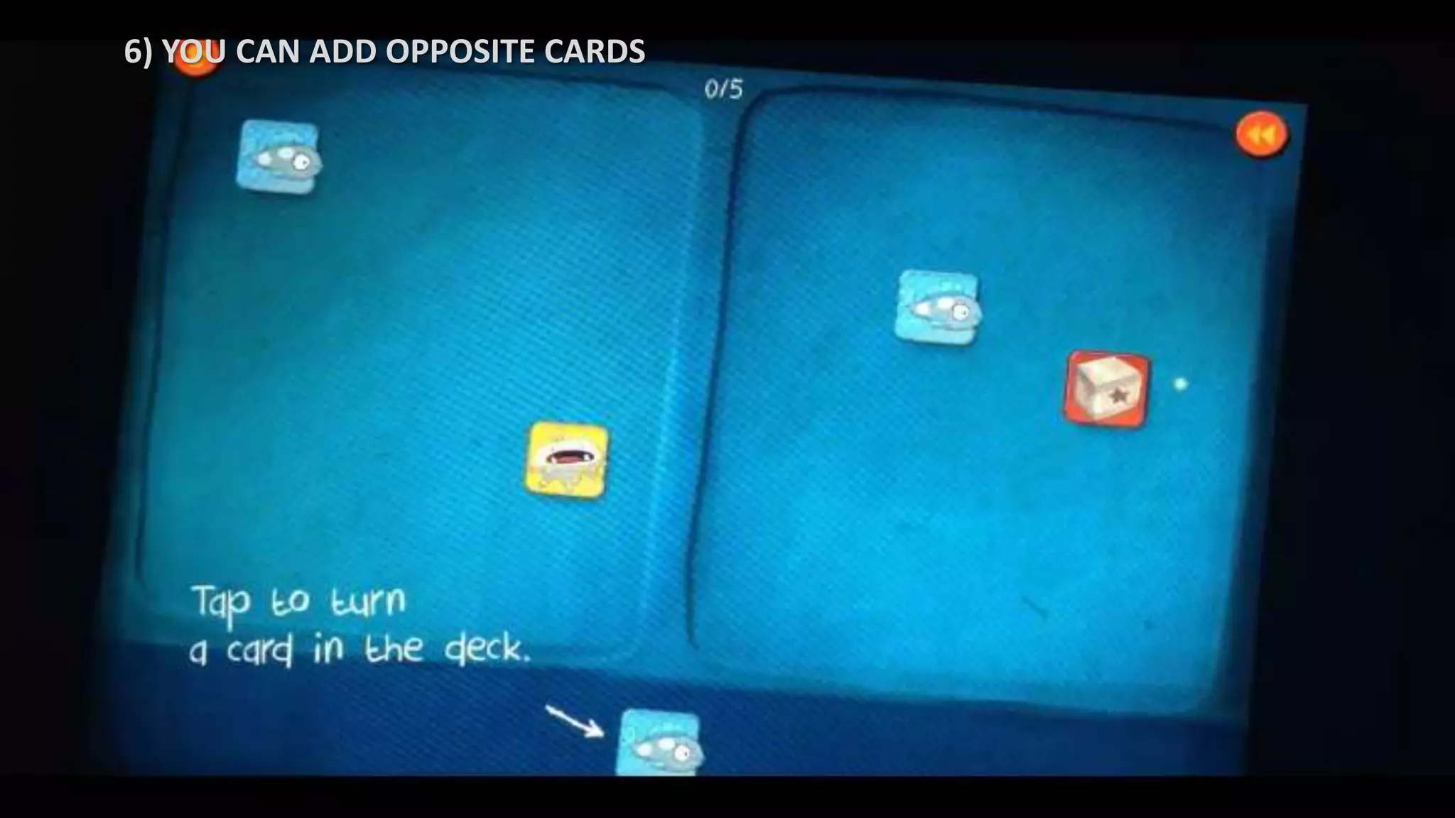 6) YOU CAN ADD OPPOSITE CARDS
 