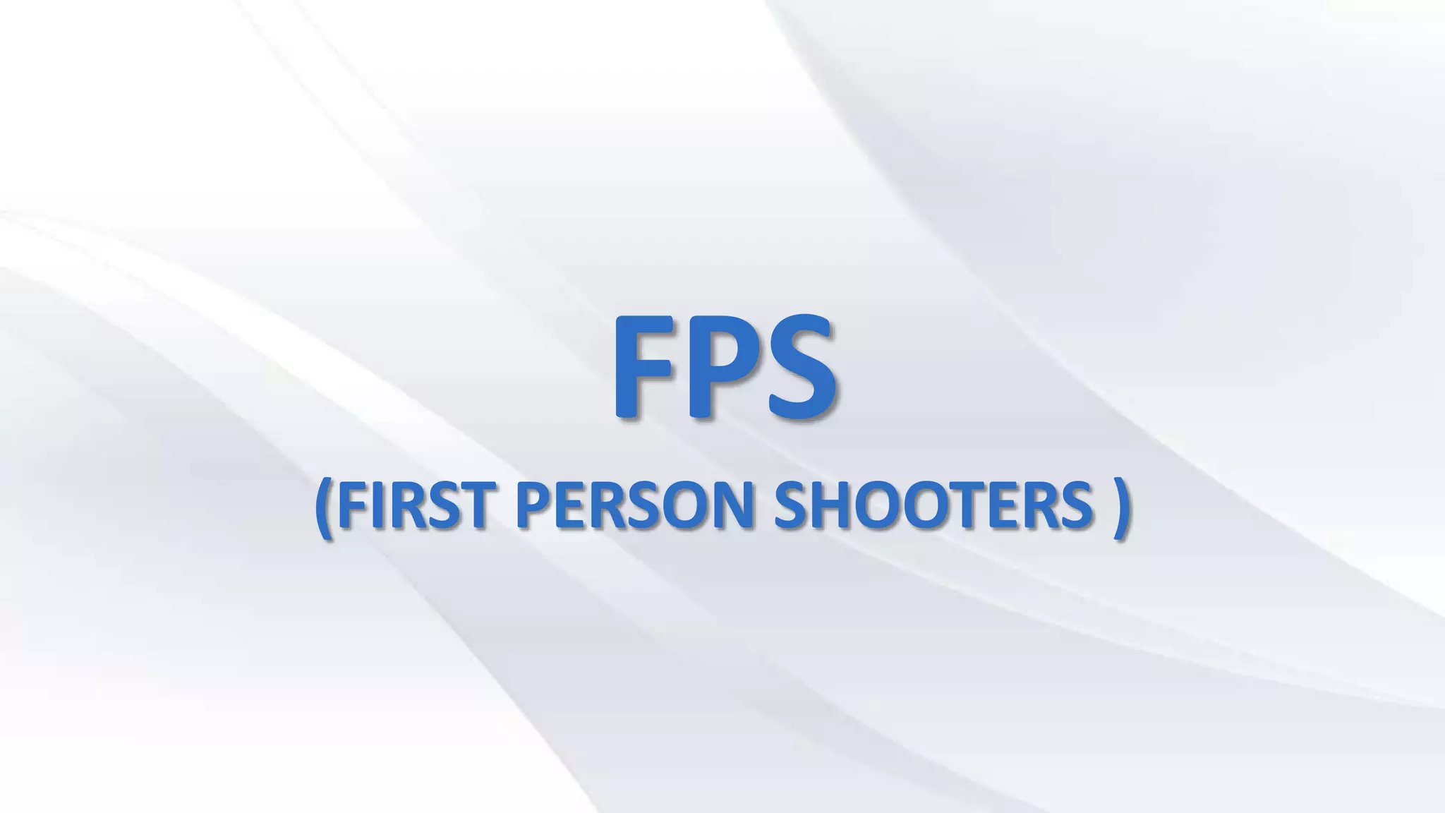 FPS
(FIRST PERSON SHOOTERS )
 