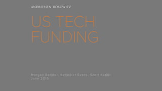 US TECH
FUNDING
Morgan B en der, B en edict E v an s, Scot t Ku por
J u n e 20 15
 