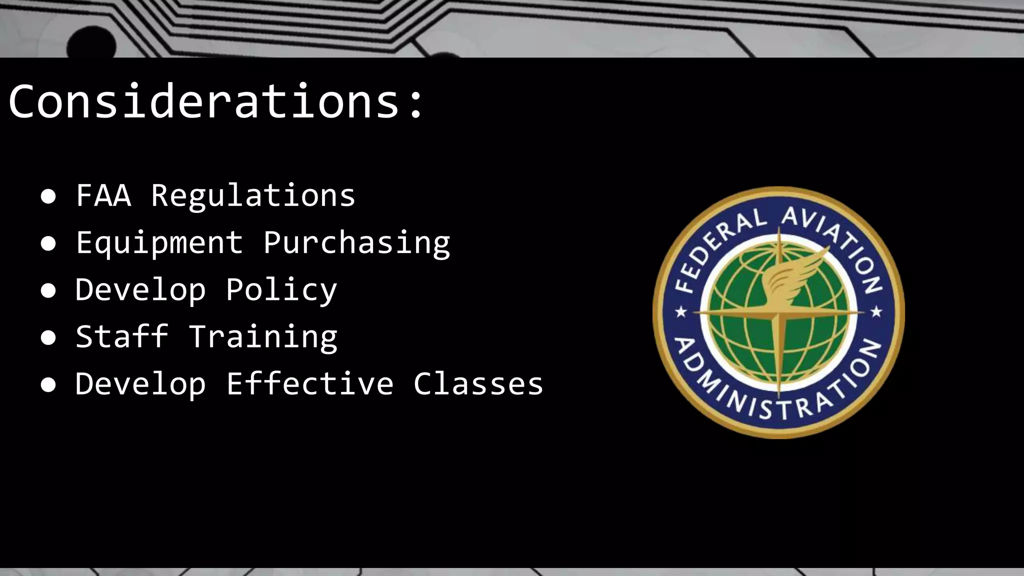 Considerations:
● FAA Regulations
● Equipment Purchasing
● Develop Policy
● Staff Training
● Develop Effective Classes
 