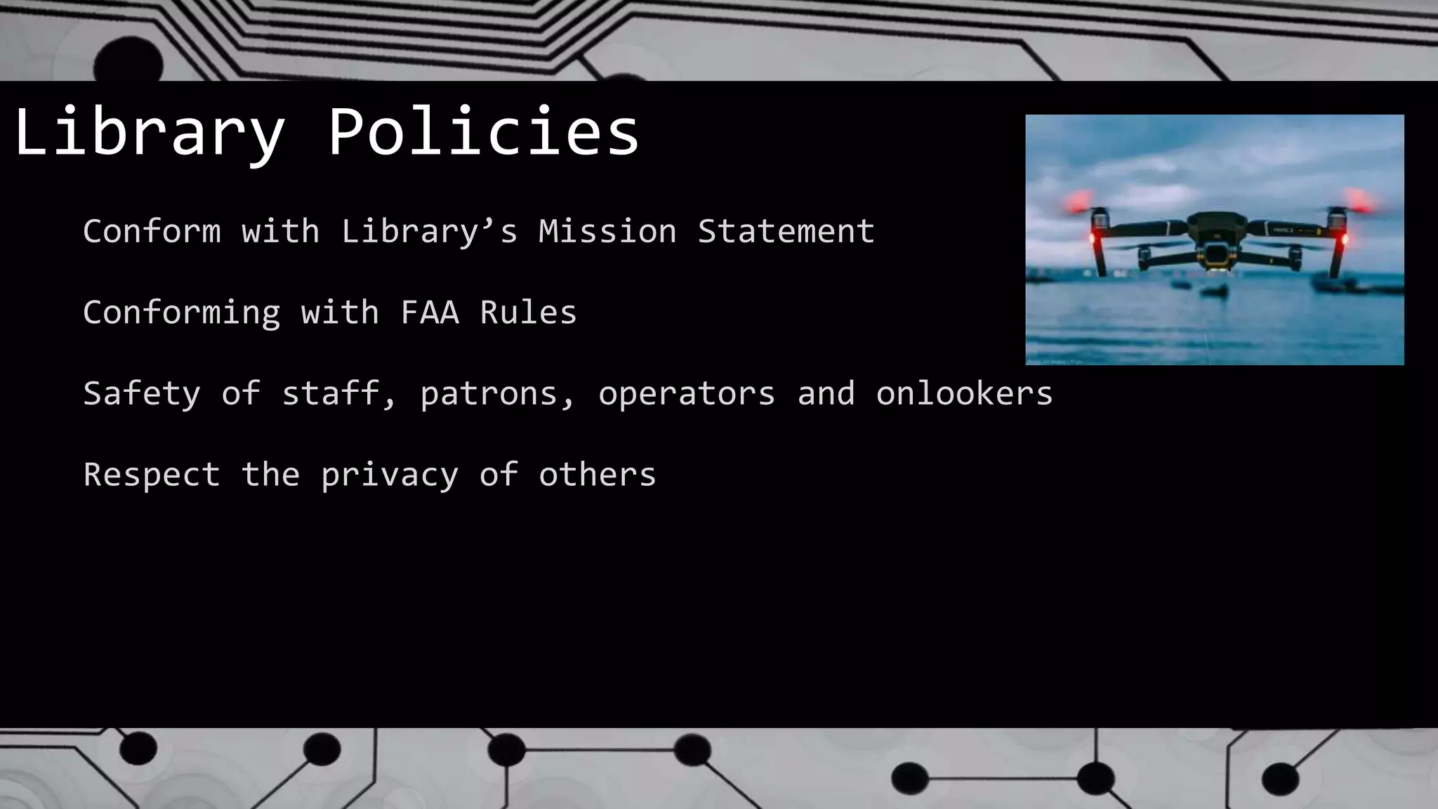 Library Policies
Conform with Library’s Mission Statement
Conforming with FAA Rules
Safety of staff, patrons, operators and onlookers
Respect the privacy of others
 