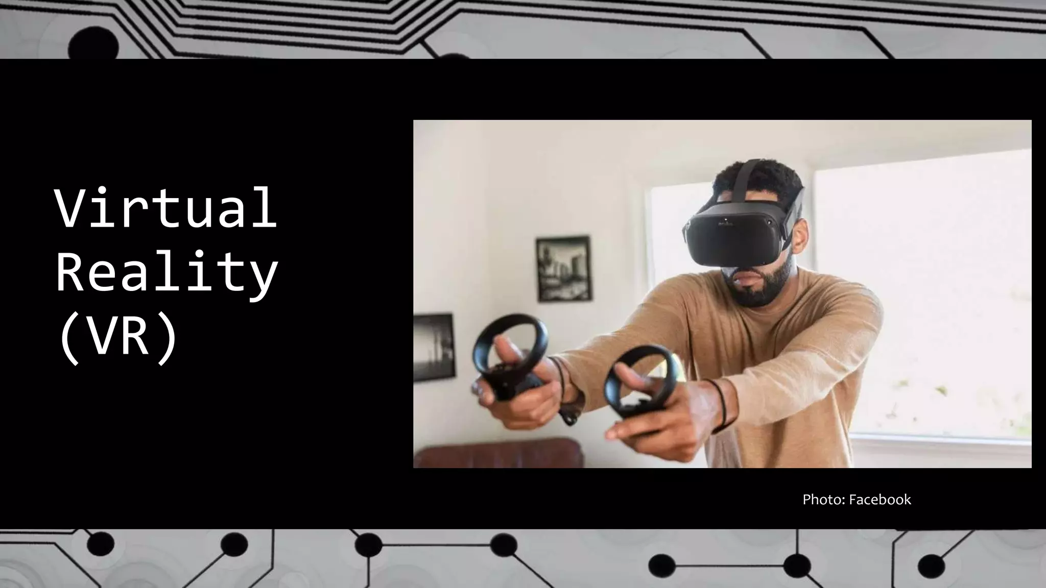 Virtual
Reality
(VR)
Photo: Facebook
 