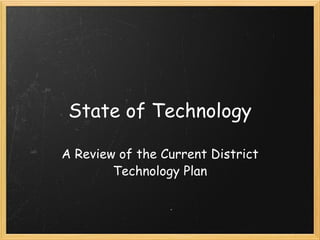 State of Technology A Review of the Current District Technology Plan 