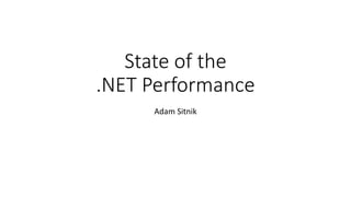 State of the
.NET Performance
Adam Sitnik
 