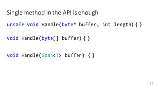 Single method in the API is enough
unsafe void Handle(byte* buffer, int length) { }
void Handle(byte[] buffer) { }
void Ha...