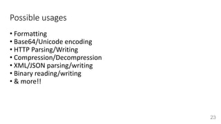 Possible usages
• Formatting
• Base64/Unicode encoding
• HTTP Parsing/Writing
• Compression/Decompression
• XML/JSON parsi...