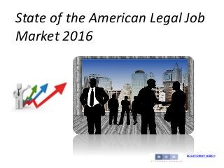 State of the American Legal Job
Market 2016
BCG ATTORNEY SEARCH
 