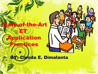 State-of-the-Art
      ET
  Application
   Practices

   BY: Cleoda E. Dimalanta
 