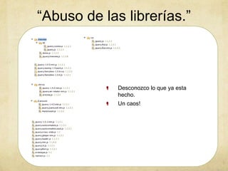 “Abuso de las librerías.”
Desconozco lo que ya esta
hecho.
Un caos!
 