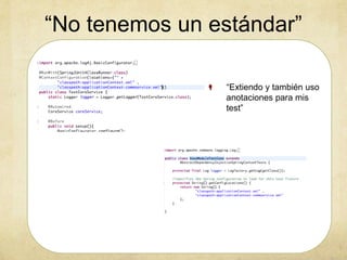 “No tenemos un estándar”
“Extiendo y también uso
anotaciones para mis
test”
 