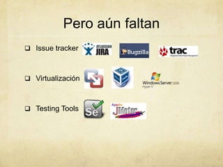 Pero aún faltan
 Issue tracker
 Virtualización
 Testing Tools
 