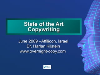 State of the Art Copywriting June 2009 –Affilicon, Israel Dr. Harlan Kilstein www.overnight-copy.com  