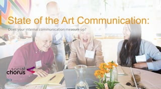 State of the Art Communication:
Does your internal communication measure up?
 