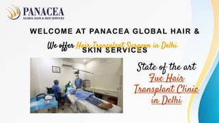 WELCOME AT PANACEA GLOBAL HAIR &
SKIN SERVICES
We offer Hair Transplant Surgeon in Delhi
State of the art
Fue Hair
Transplant Clinic
in Delhi
 