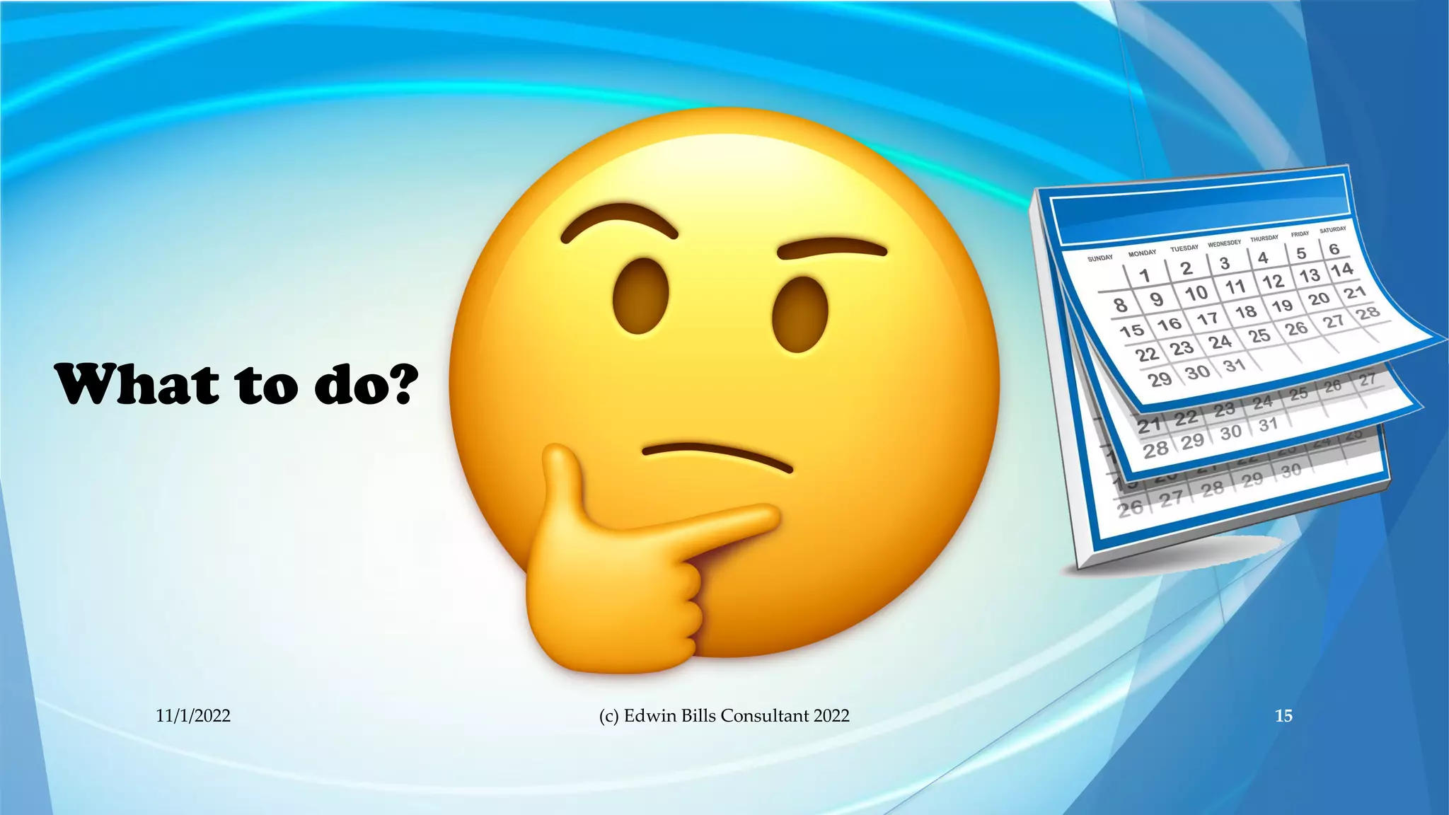 What to do?
11/1/2022 (c) Edwin Bills Consultant 2022 15
 