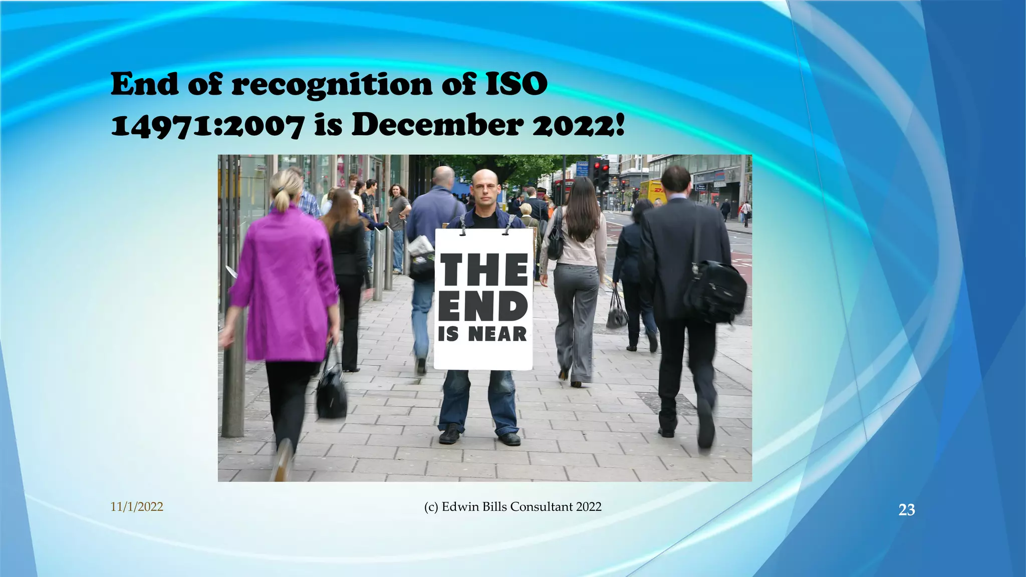 End of recognition of ISO
14971:2007 is December 2022!
11/1/2022 (c) Edwin Bills Consultant 2022 23
 