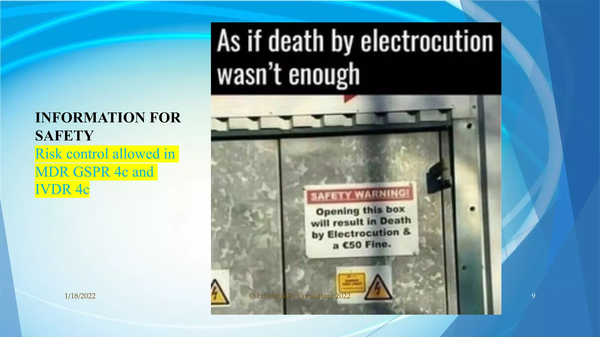 INFORMATION FOR
SAFETY
Risk control allowed in
MDR GSPR 4c and
IVDR 4c
1/18/2022 © Edwin Bills Consultant 2022 9
 