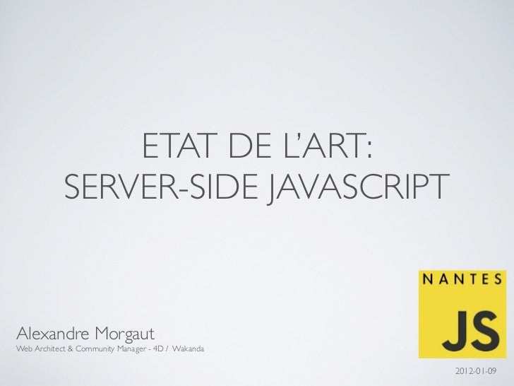 ETAT DE L’ART:            SERVER-SIDE JAVASCRIPTAlexandre MorgautWeb Architect & Community Manager - 4D / Wakanda         ...