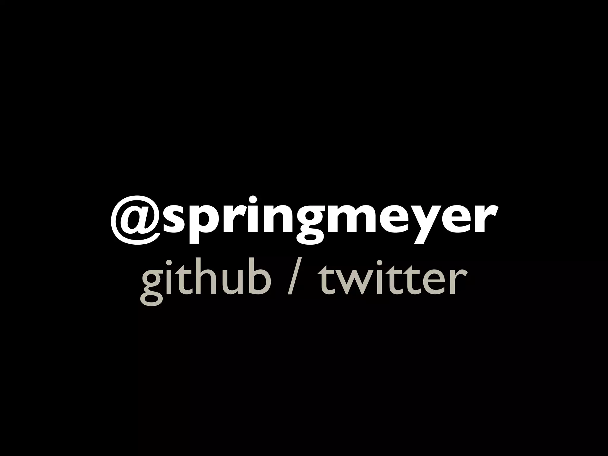 @springmeyer
 github / twitter
 