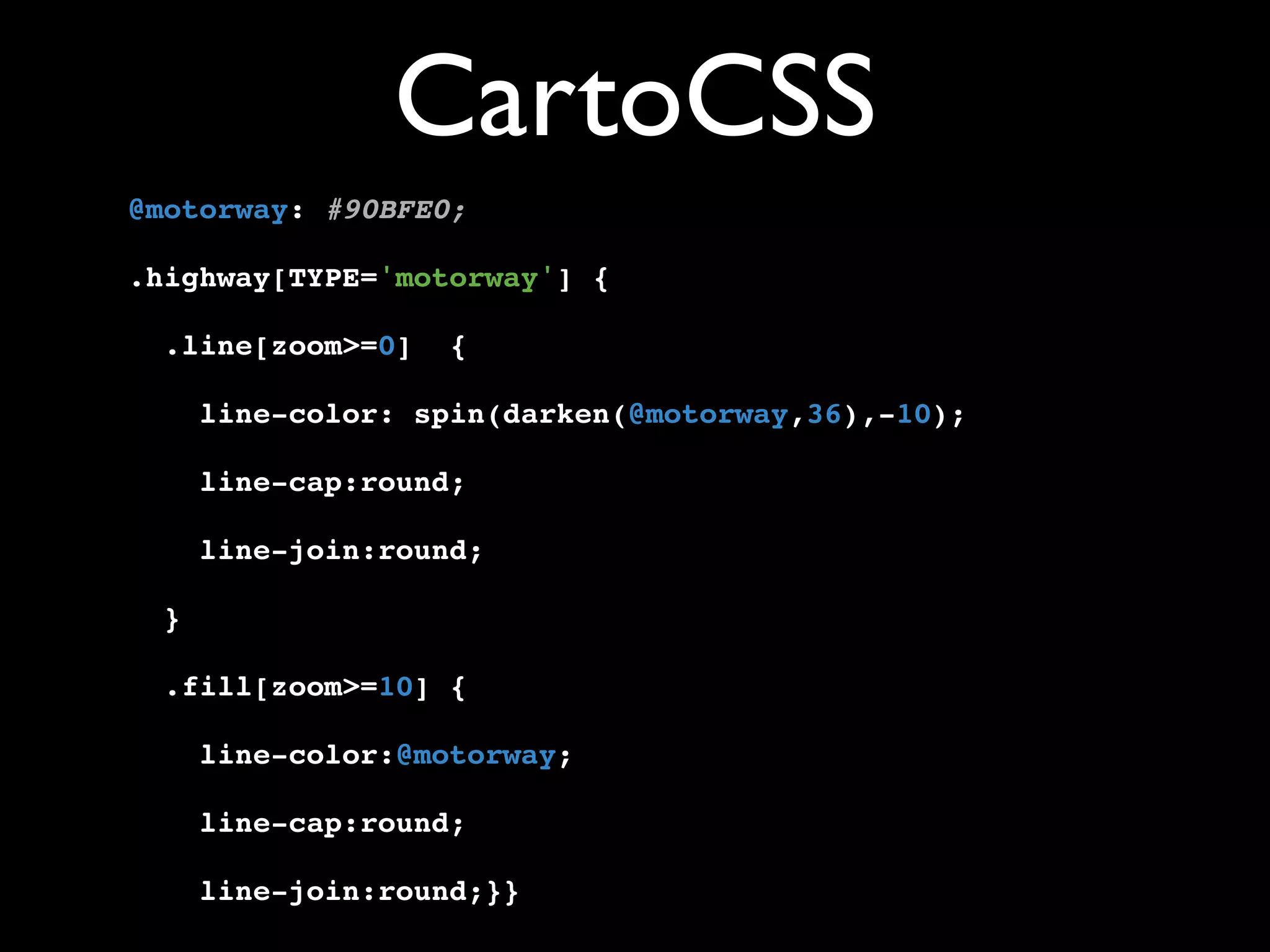 CartoCSS
@motorway: #90BFE0;

.highway[TYPE='motorway'] {

  .line[zoom>=0]    {

      line-color: spin(darken(@motorway,36),-10);

      line-cap:round;

      line-join:round;

  }

  .fill[zoom>=10] {

      line-color:@motorway;

      line-cap:round;

      line-join:round;}}
 