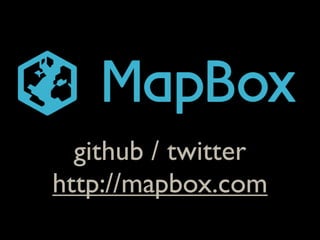 github / twitter
http://mapbox.com
 