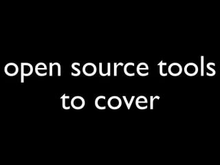 open source tools
    to cover
 