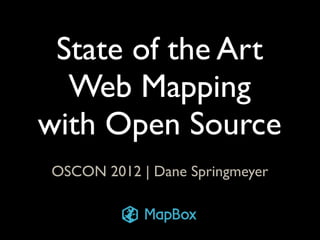 State of the Art
  Web Mapping
with Open Source
OSCON 2012 | Dane Springmeyer
 