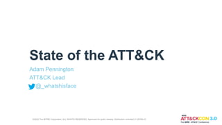 State of the ATT&CK
Adam Pennington
ATT&CK Lead
@_whatshisface
©2022 The MITRE Corporation. ALL RIGHTS RESERVED. Approved for public release. Distribution unlimited 21-00706-27.
 