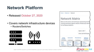 Network Platform
• Released October 27, 2020
• Covers network infrastructure devices
• Routers/Switches
©2022 The MITRE Corporation. ALL RIGHTS RESERVED. Approved for public release. Distribution unlimited 21-00706-27.
 
