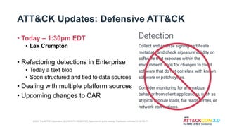 ATT&CK Updates: Defensive ATT&CK
• Today – 1:30pm EDT
• Lex Crumpton
• Refactoring detections in Enterprise
• Today a text blob
• Soon structured and tied to data sources
• Dealing with multiple platform sources
• Upcoming changes to CAR
©2022 The MITRE Corporation. ALL RIGHTS RESERVED. Approved for public release. Distribution unlimited 21-00706-27.
 