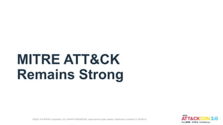 MITRE ATT&CK
Remains Strong
©2022 The MITRE Corporation. ALL RIGHTS RESERVED. Approved for public release. Distribution unlimited 21-00706-27.
 