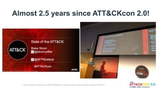 Almost 2.5 years since ATT&CKcon 2.0!
©2022 The MITRE Corporation. ALL RIGHTS RESERVED. Approved for public release. Distribution unlimited 21-00706-27.
 