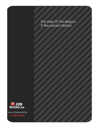 The State Of The Belgium
                        IT Recruitment Market




www.ITjobboard.be
T: + 31 (0)2 5035 364
 