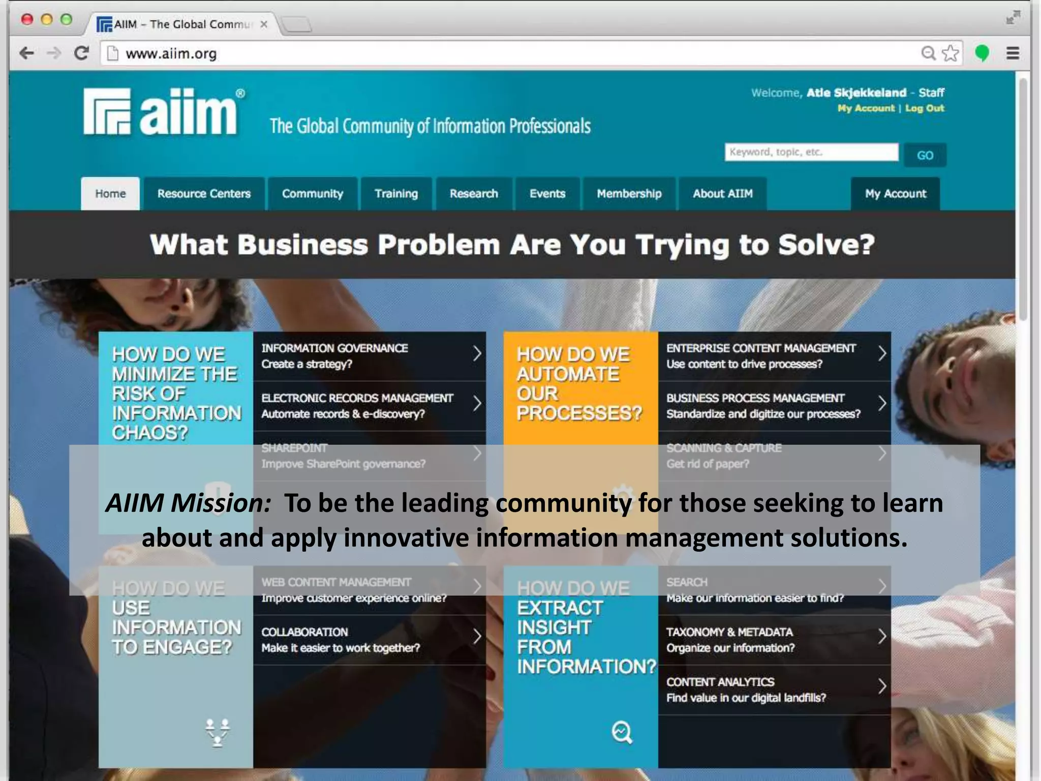 AIIM Mission: To be the leading community for those seeking to learn 
about and apply innovative information management solutions. 
 