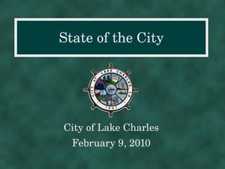 State of the City City of Lake Charles February 9, 2010 
